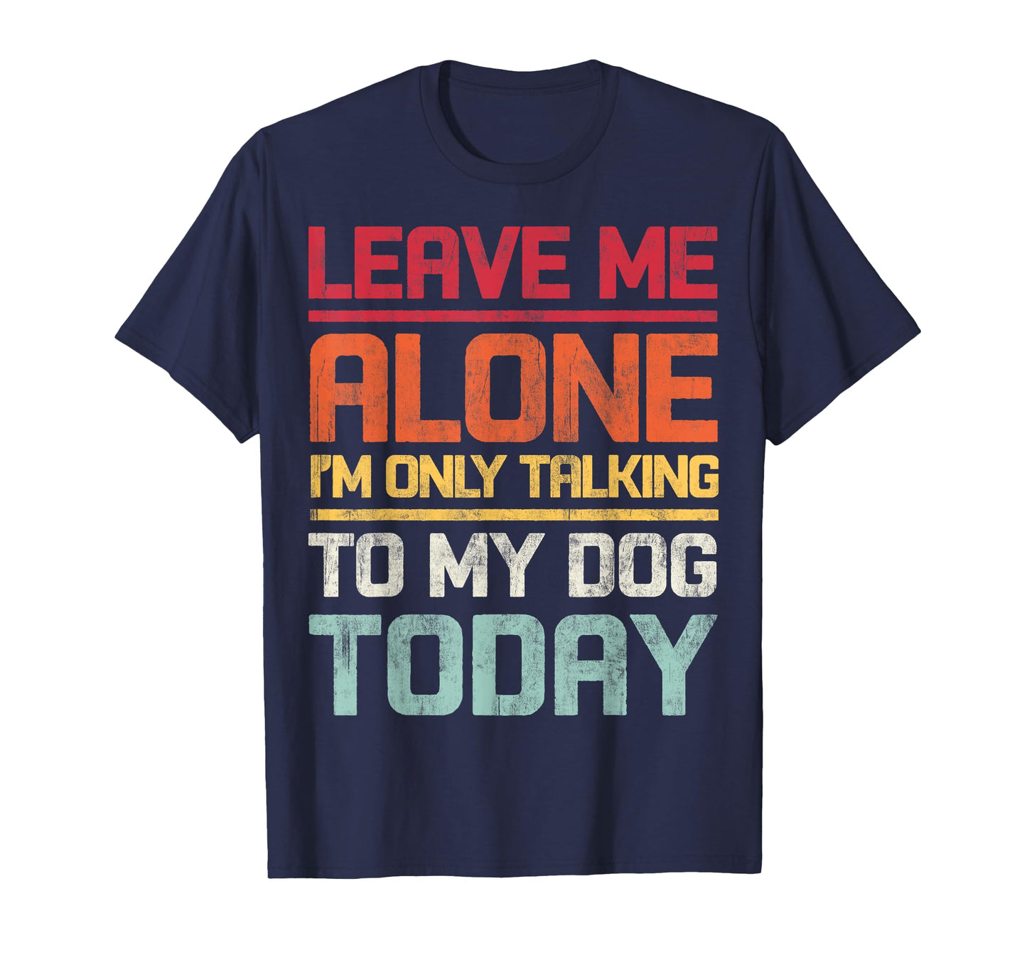 Leave Me Alone I'm Only Talking To My Dog Today Funny Retro T-Shirt for Men Women Kids