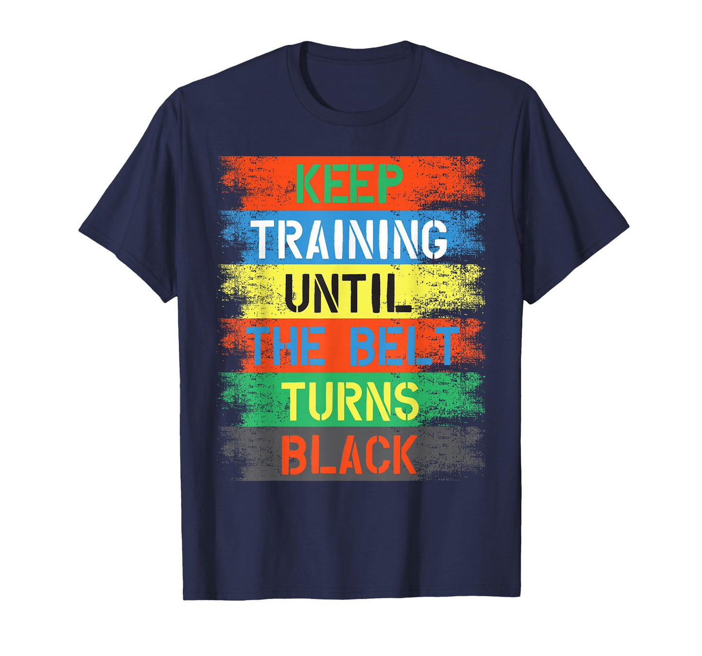 Keep Training Until The Belt Turns Black T-Shirt