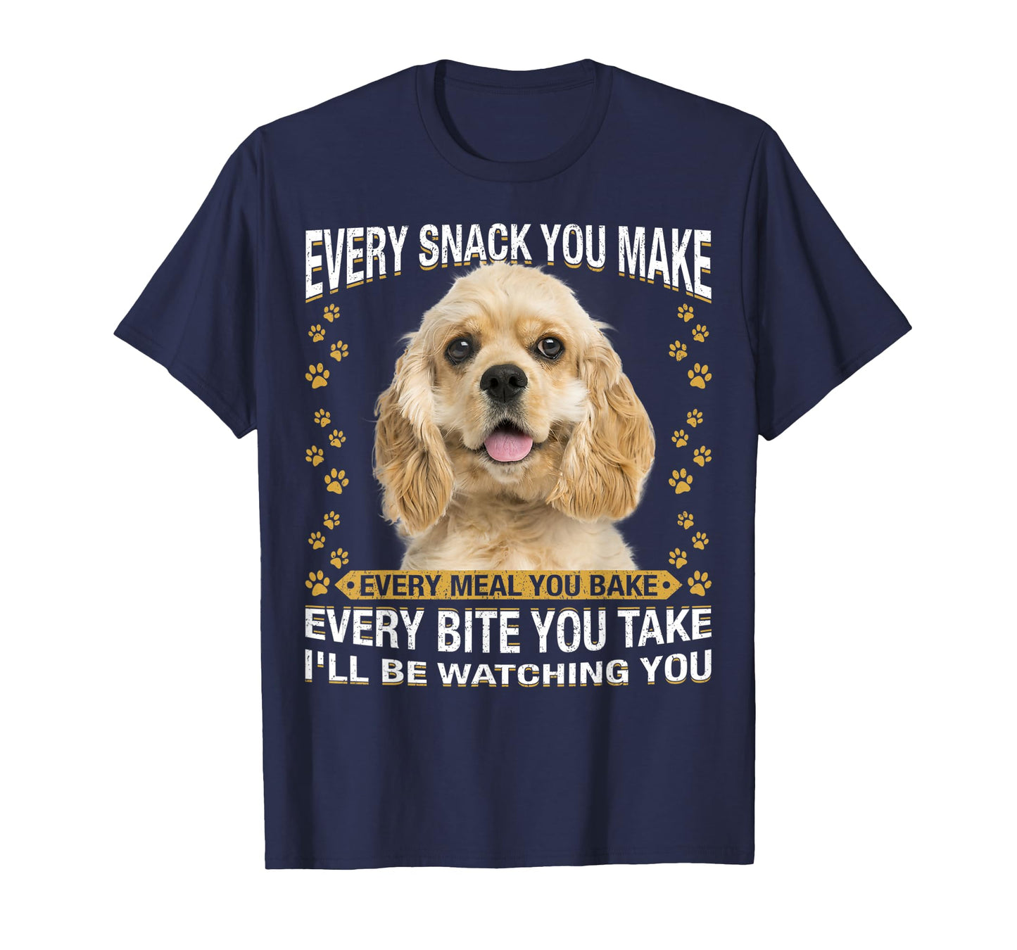 Every Snack You Make Funny American Cocker Spaniel Lovers T-Shirt