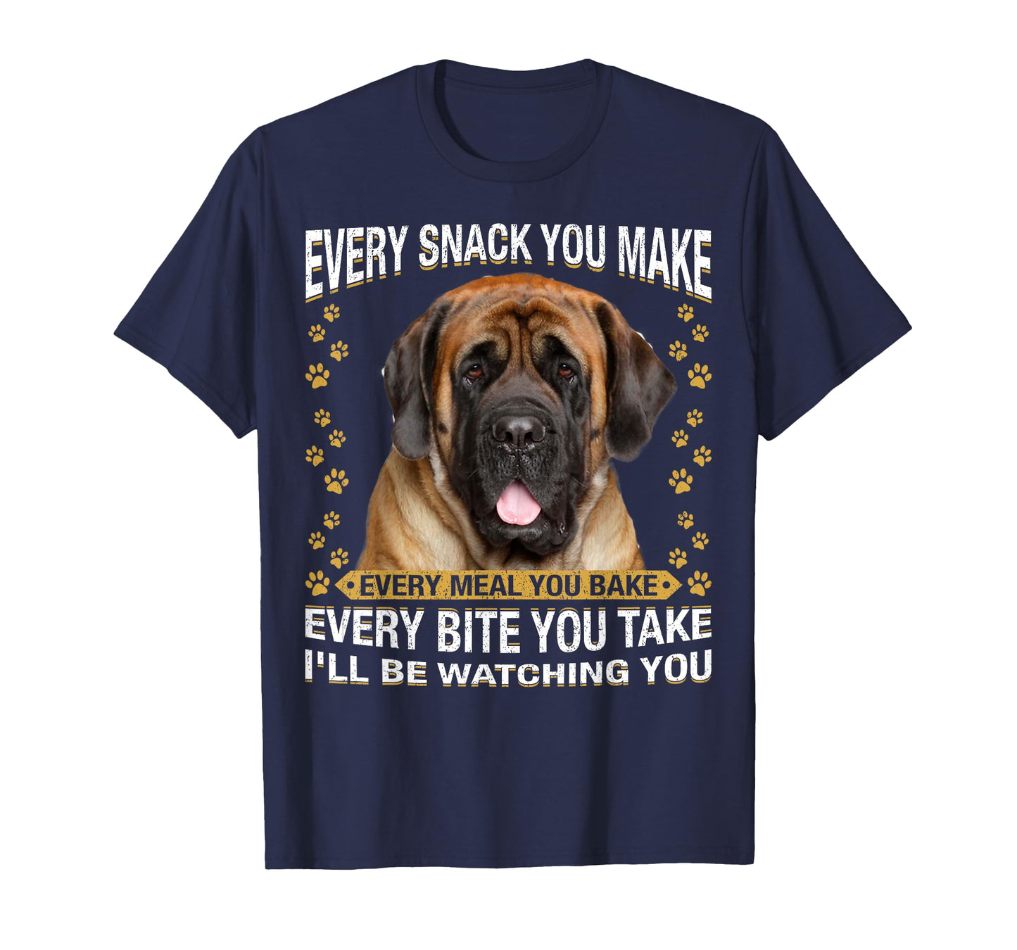 Every Snack You Make Funny English Mastiff Dog Mom, Dog Dad T-Shirt for Men Women Kids