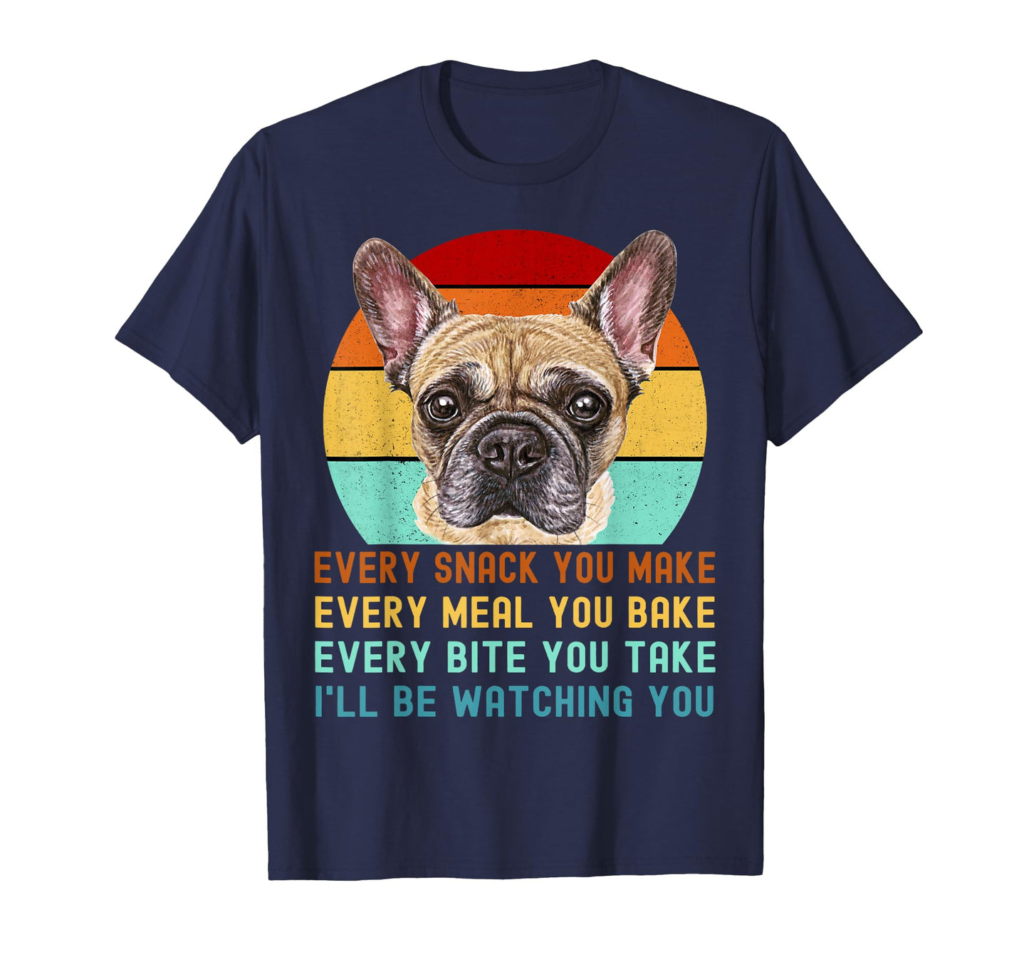 Frenchie or French Bulldog Dog Every Snack you Make T-Shirt