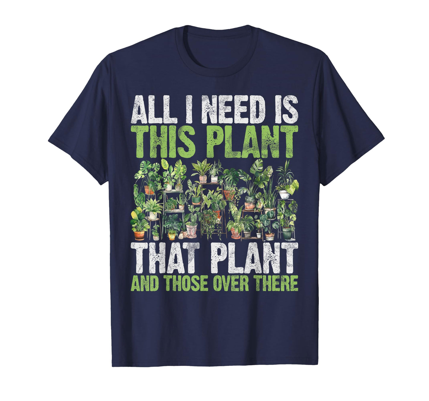 All I Need is This Plant That Plant and Those Over There T-Shirt