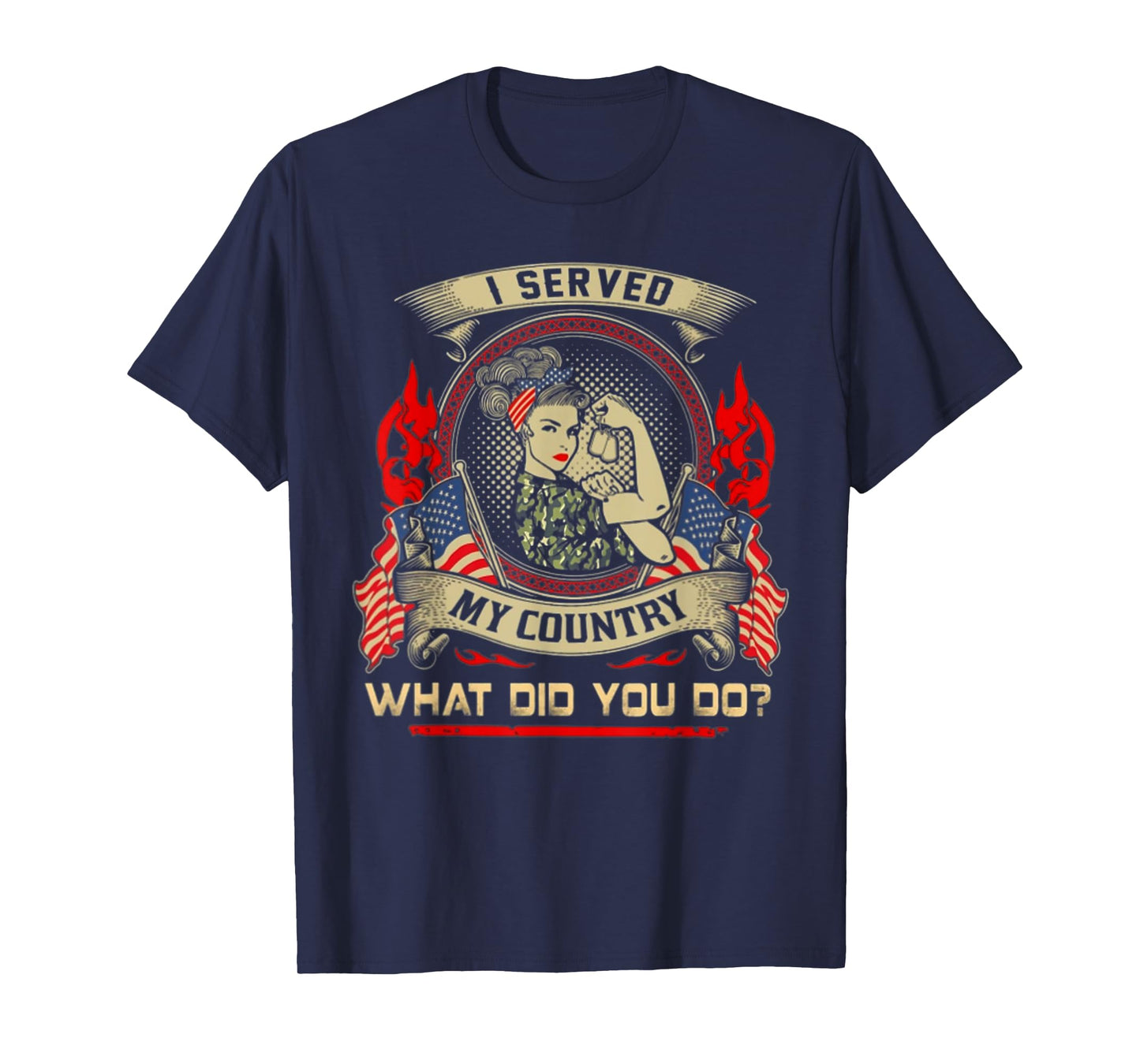 I SERVED MY COUNTRY WHAT DID YOU DO Veteran Woman Lover T-Shirt