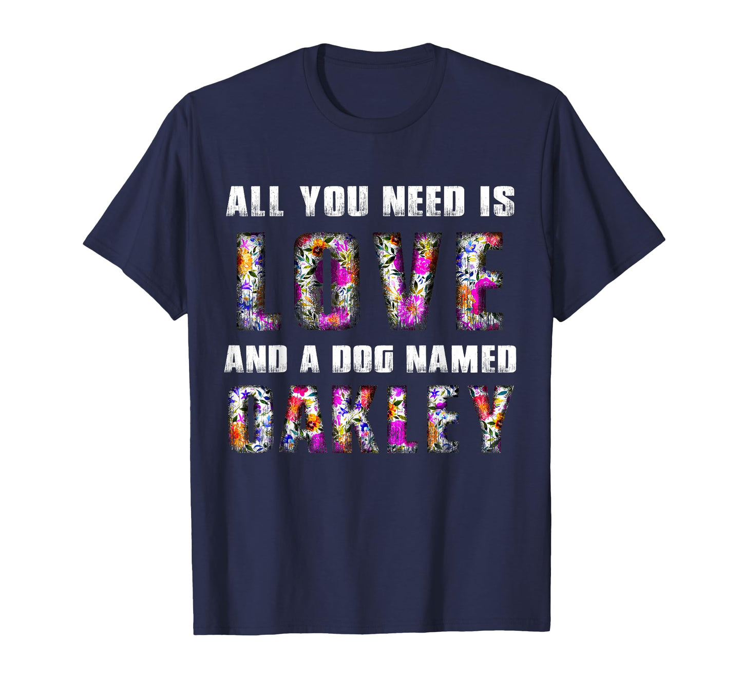 All you need is love and a dog named Oakley Floral Vintage T-Shirt