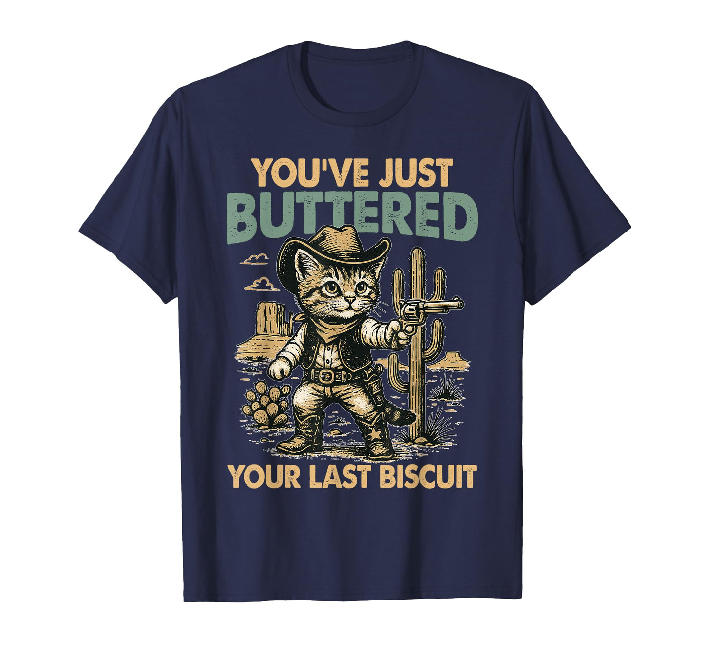 You've Just Buttered Your Last Biscuit Humor Desert T-Shirt