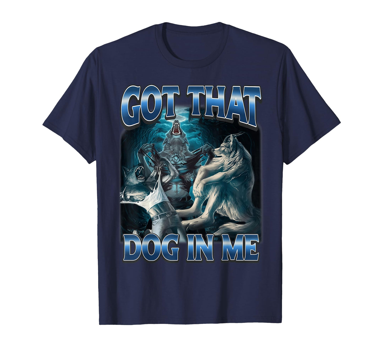 I Got That Dog in Me Funny Werewolf Meme Unhinged T-Shirt