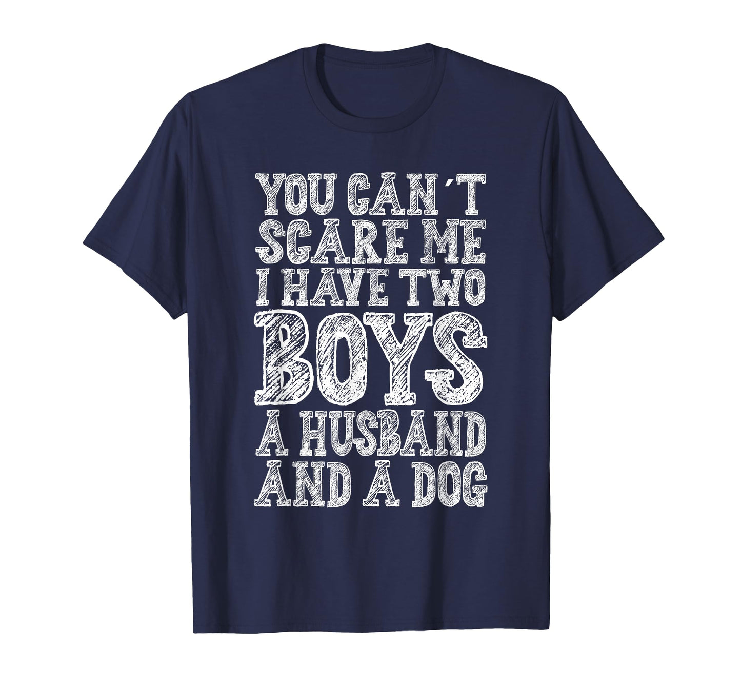 You Can't Scare Me I Have two Boys A Husband And A Dog T-Shirt