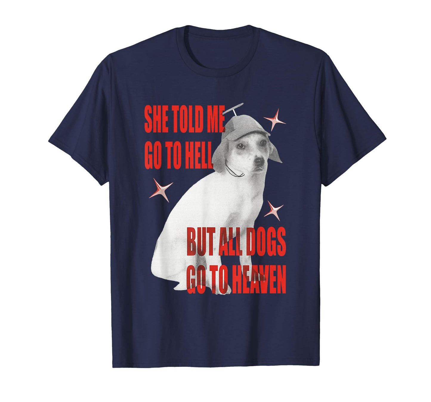She Told Me Go to Hell But All Dogs Go to Heaven T-Shirt