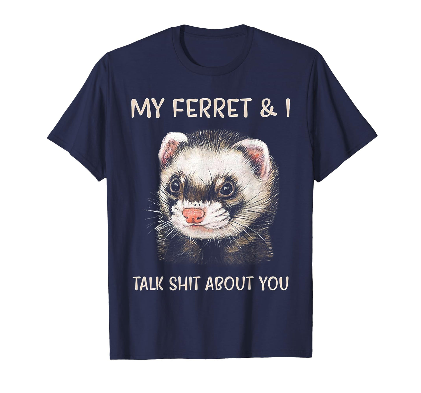 My Ferret and I Talk Shit About You T-Shirt