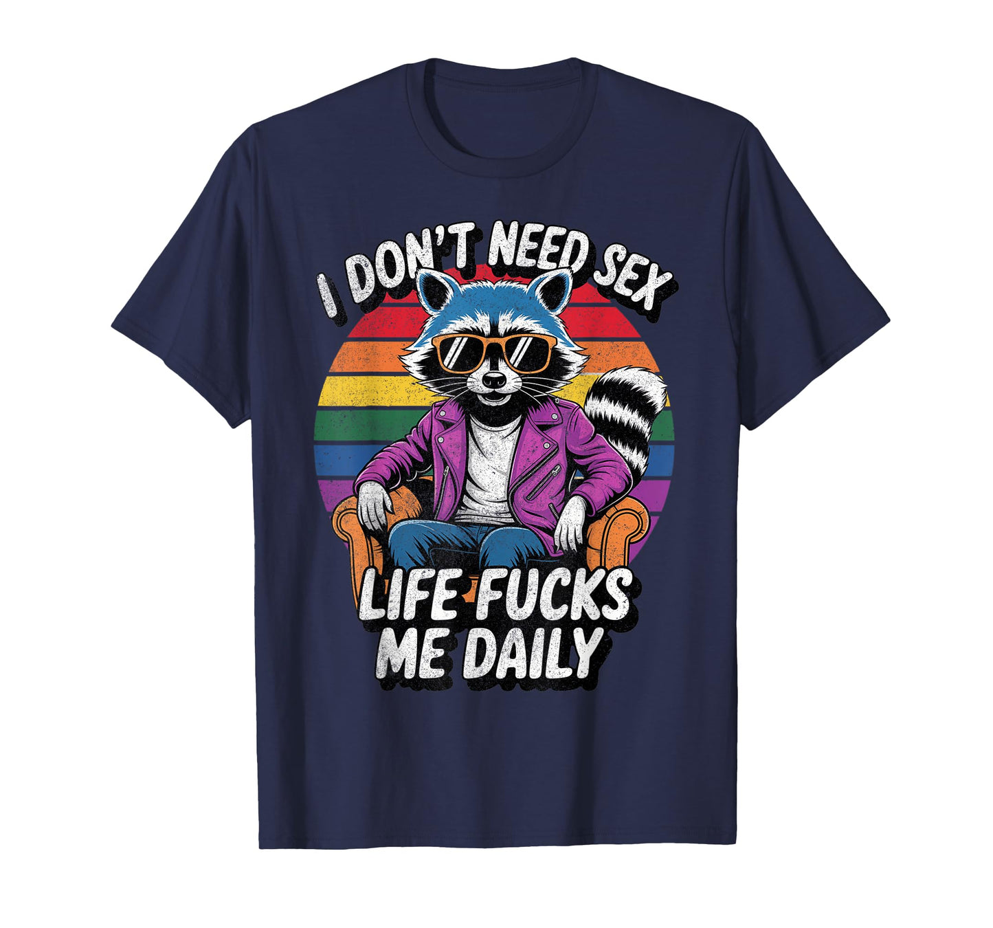 I Don't Need Sex Life Fucks Me Daily Raccoon Sarcastic Funny T-Shirt