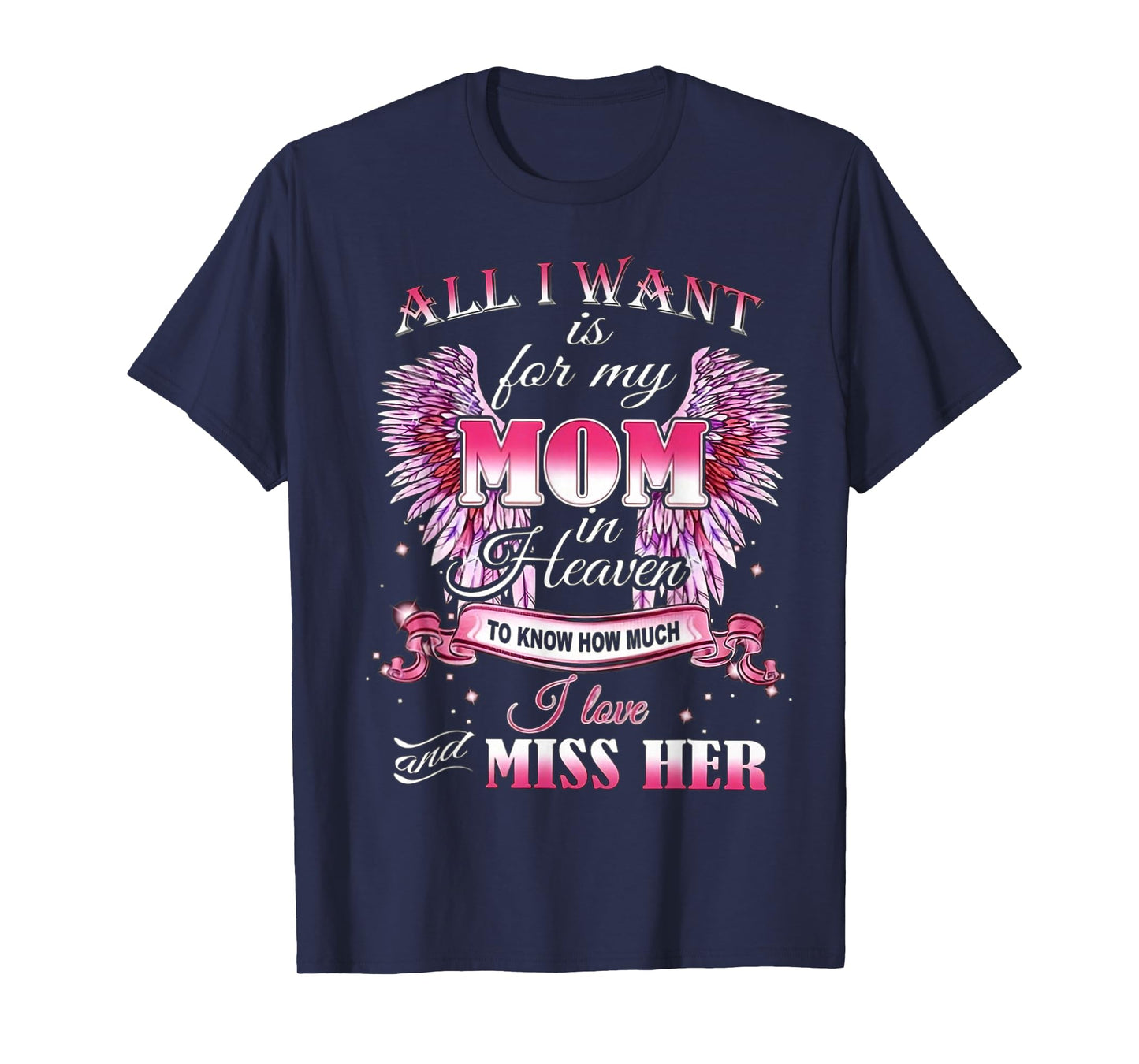 All I Want is for my Mom in Heaven I Love Miss Her T-Shirt