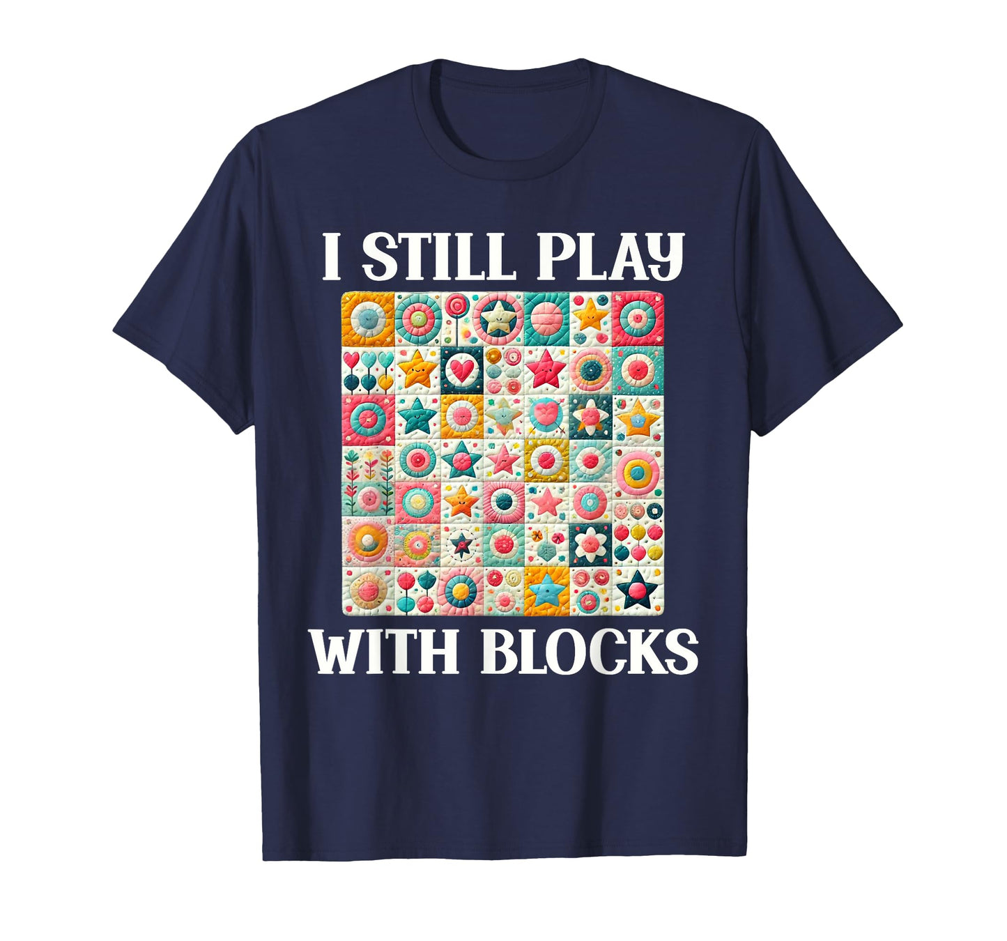 Funny Quilt Quilting Sewing Quilter I Still Play With Blocks T-Shirt