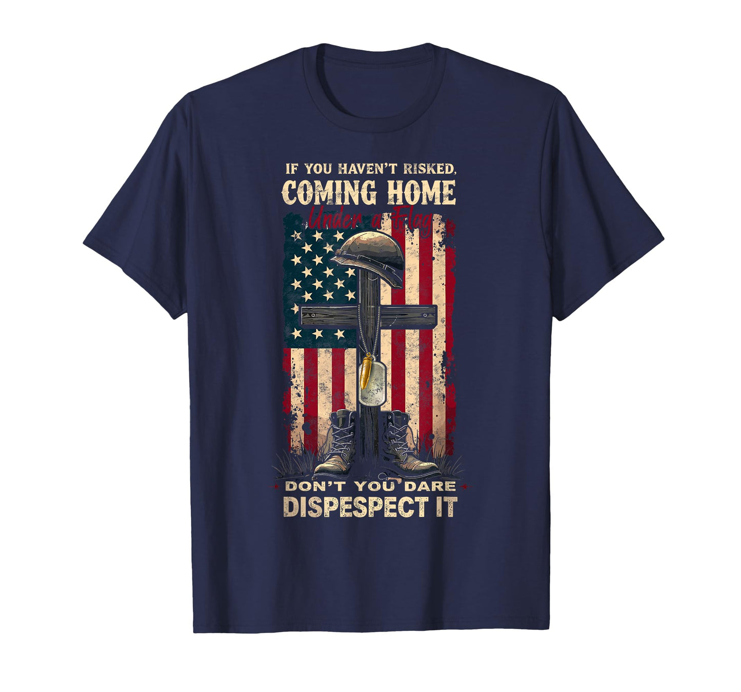 If You Haven't Risked Coming Home Under a Flag Veteran's Day T-Shirt