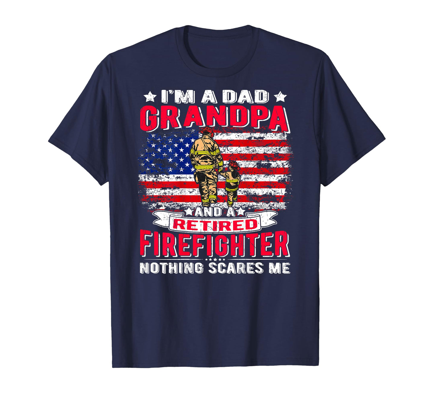 I'm Dad Grandpa And Retired Firefighter Nothing Scares Me T-Shirt