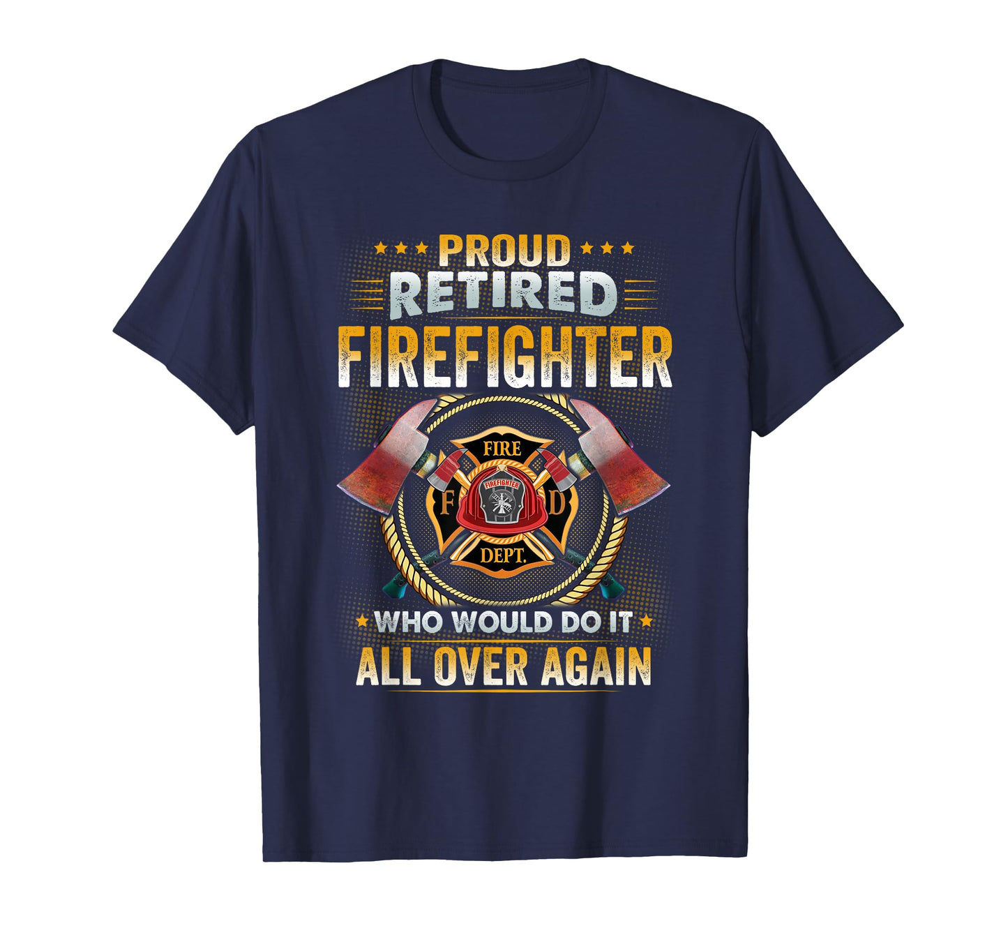 Proud Retired Firefighter Who Would Do It All Over Again T-Shirt