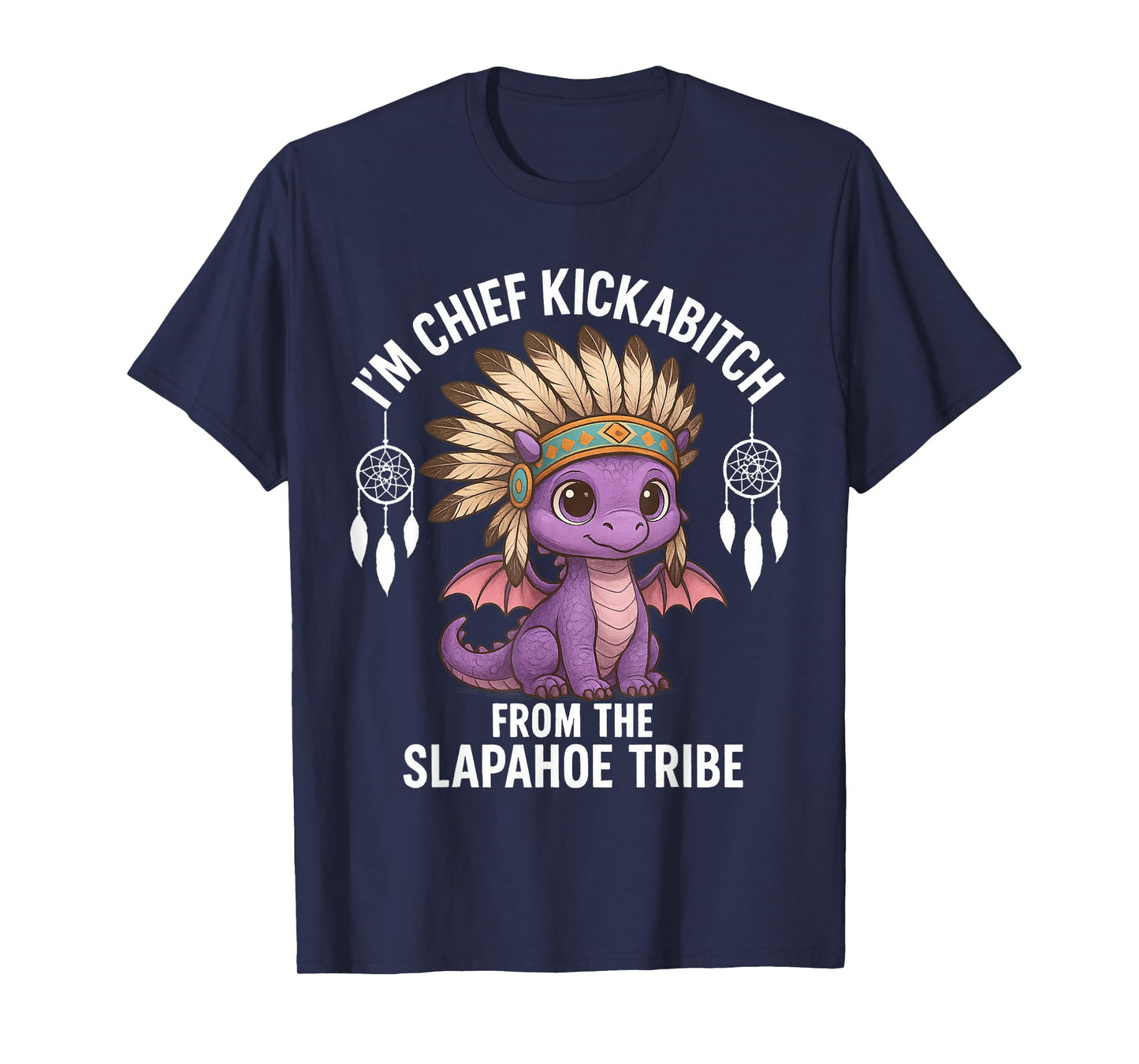 Dragon I'm Chief Kickabitch From Funny Sarcasm Saying Quote T-Shirt
