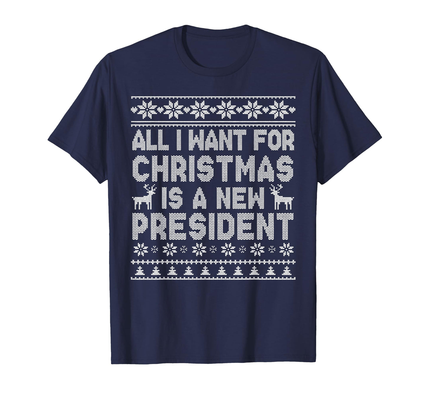 All I Want for Christmas is A New President Ugly T-Shirt