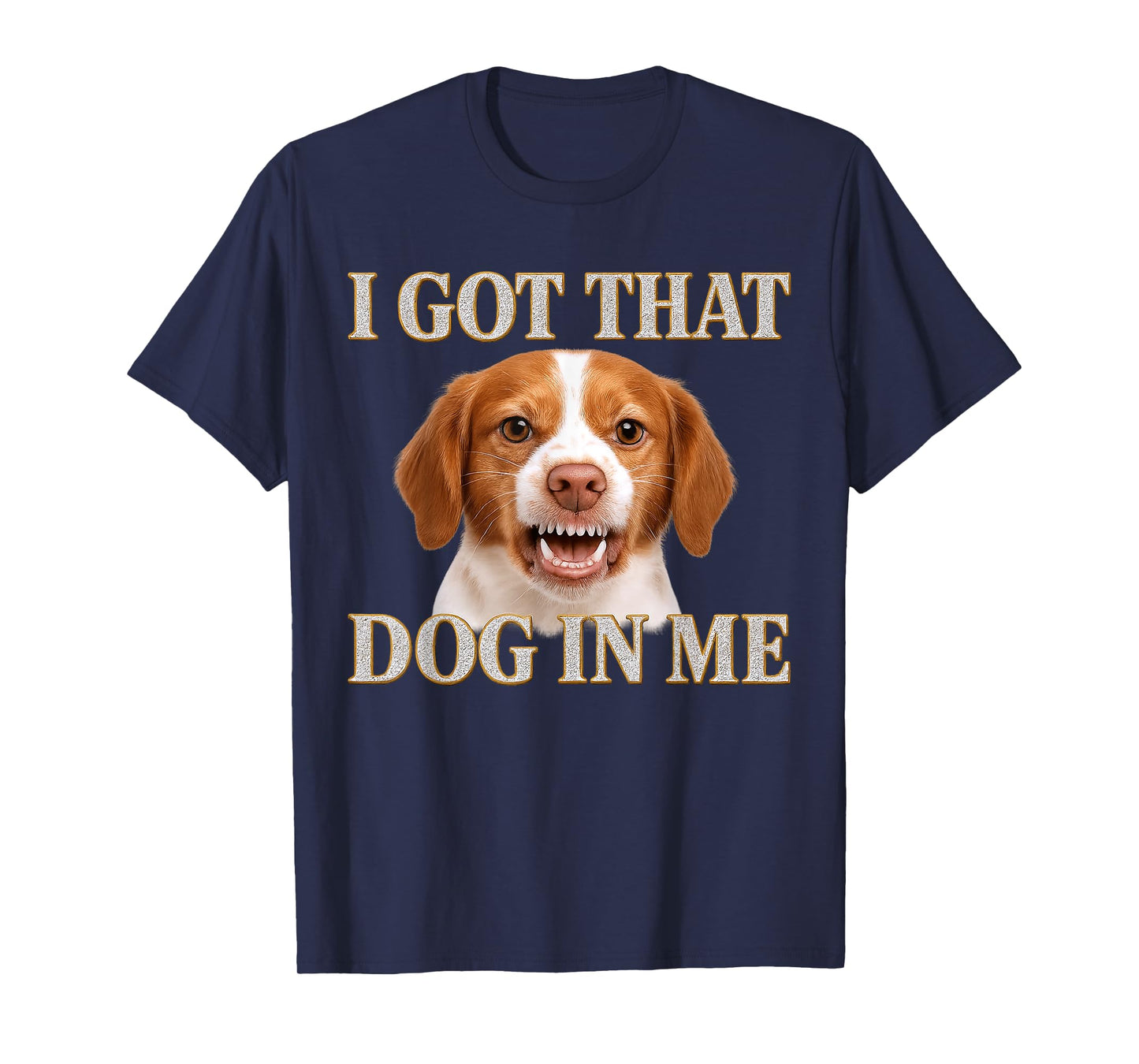 Brittany Spaniel I Got That Dog In Me Cute Angry Dog Lover T-Shirt