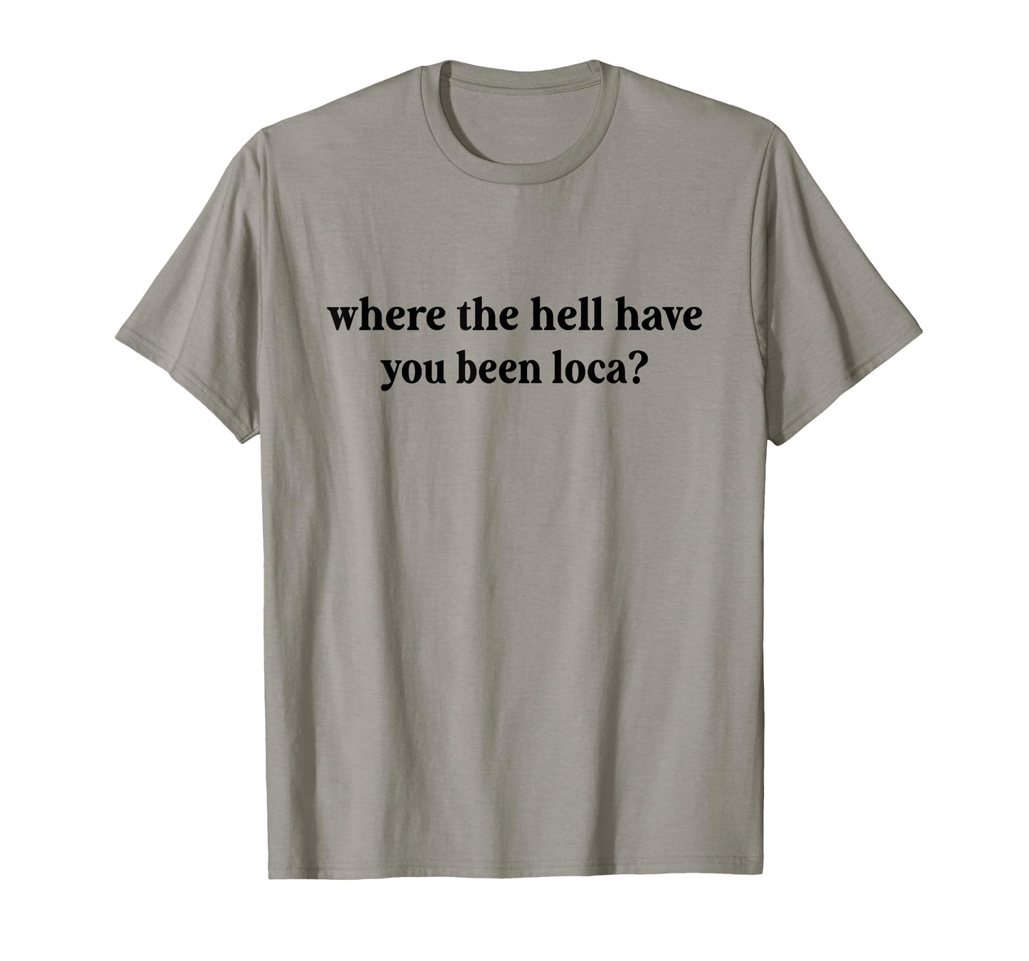 Where The Hell Have You Been Loca, Meme Funny 90s T-Shirt