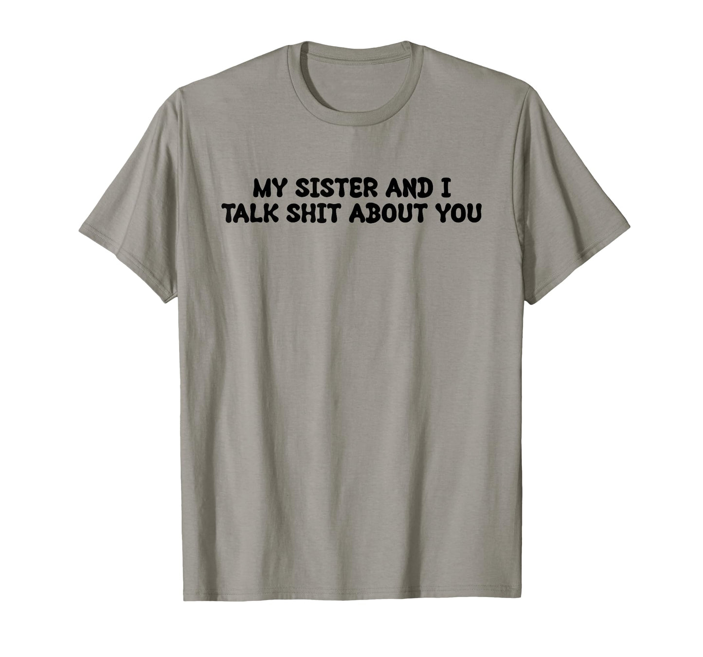 My Sister And I Talk Shit About You Funny Saying Joke T-Shirt
