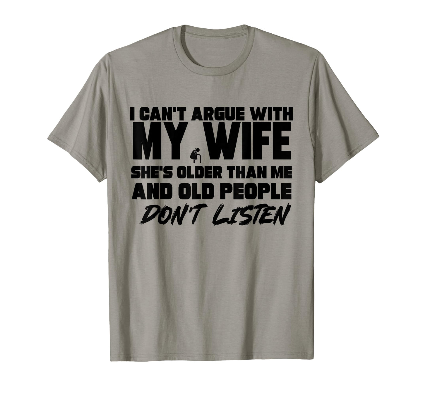I Cant Argue With My Wife She's Older Than Me And Old People T-Shirt