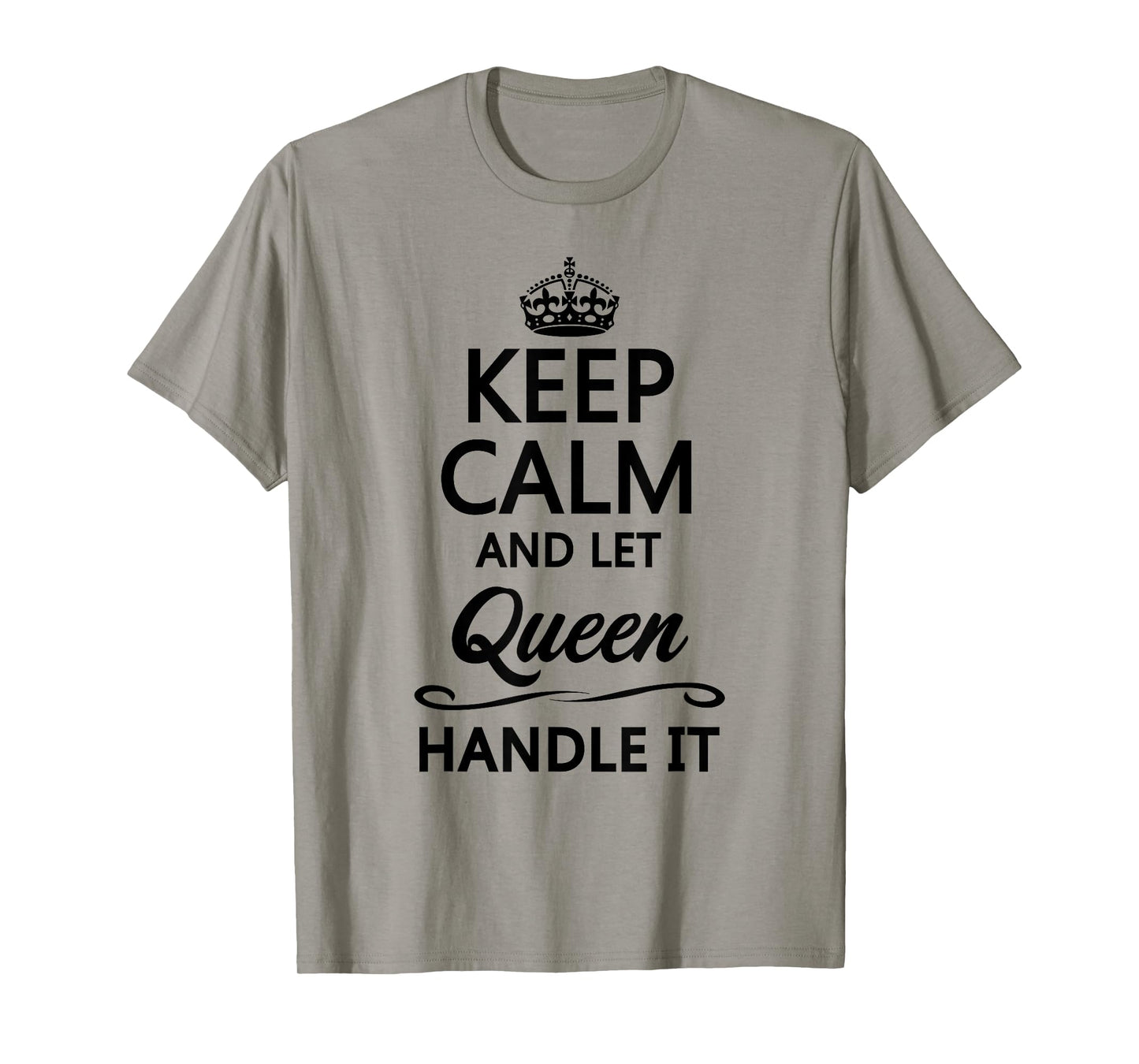 KEEP CALM and let QUEEN Handle It | Funny Name Gift - T-Shirt