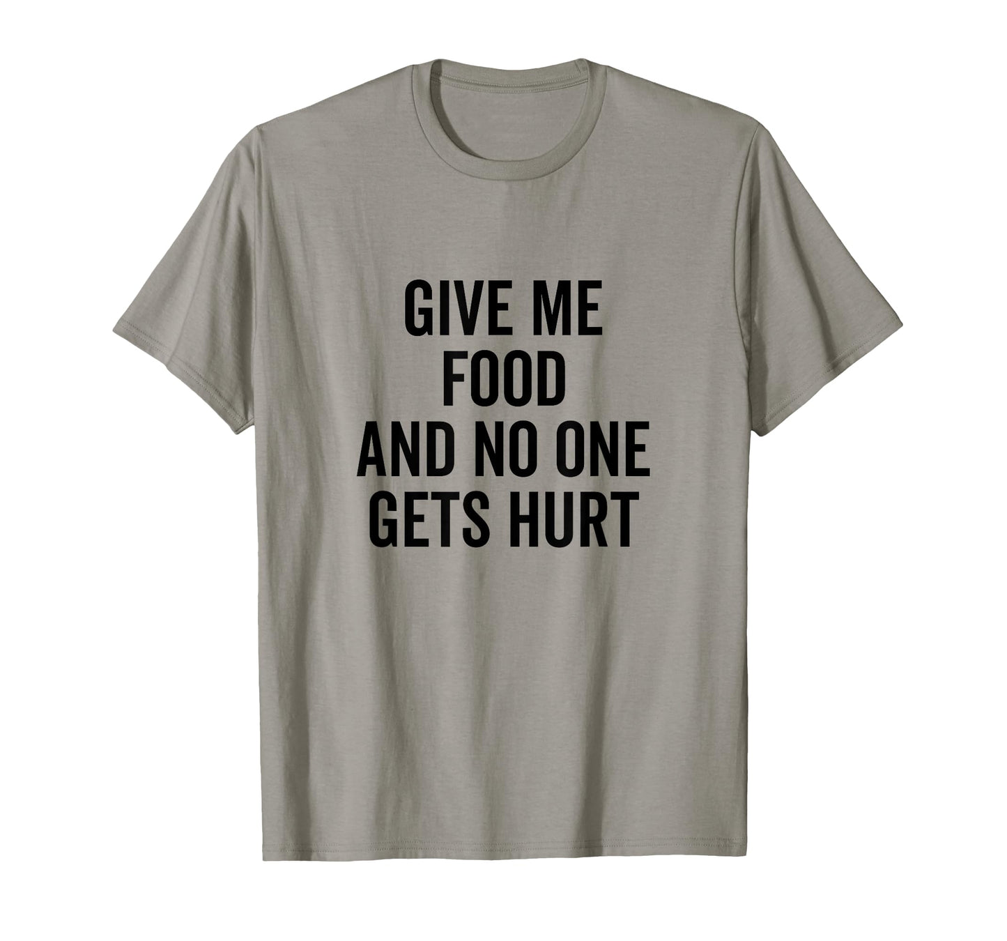 Give Me Food and No One Gets Hurt Funny Quote T-Shirt