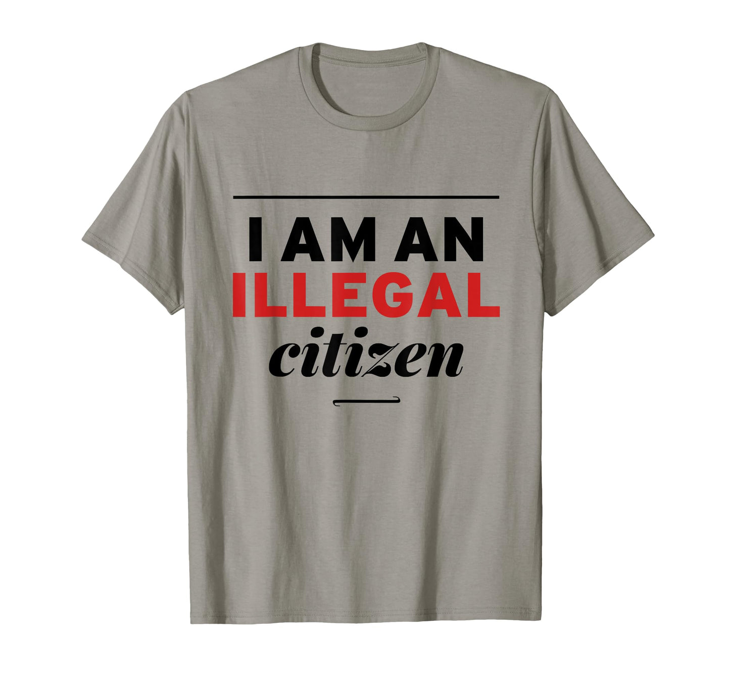 I Am An Illegal Citizen T-Shirt T-Shirt