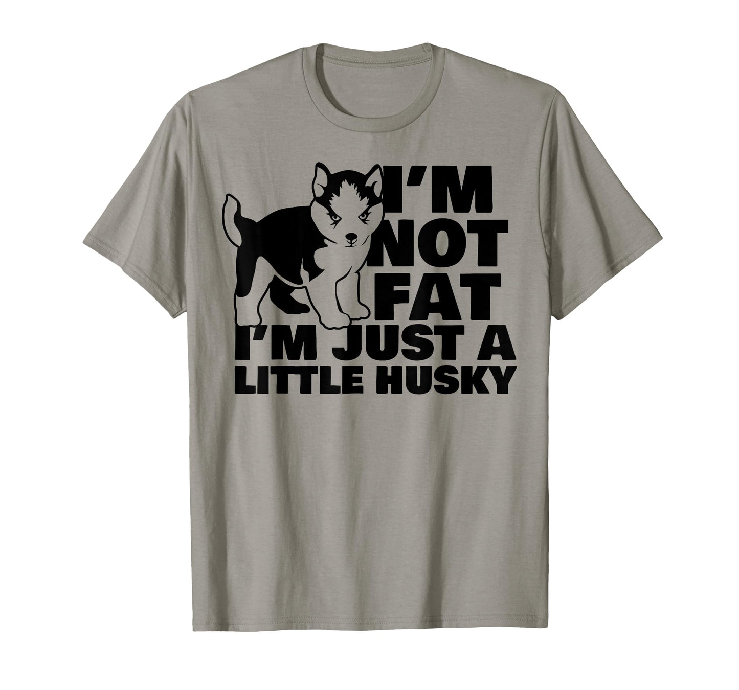 I'm Not Fat I'm Just A Little Husky Funny Puppy Dog T-Shirt for Men Women Kids