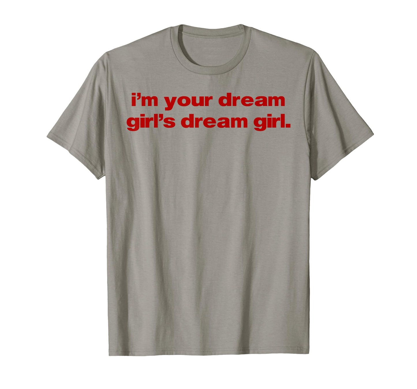 I'm Your Dream Girl's Dream Girl T-Shirt