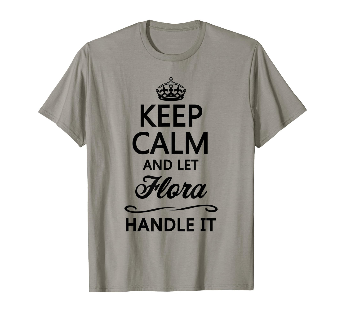 KEEP CALM and let FLORA Handle It | Funny Name Gift - T-Shirt