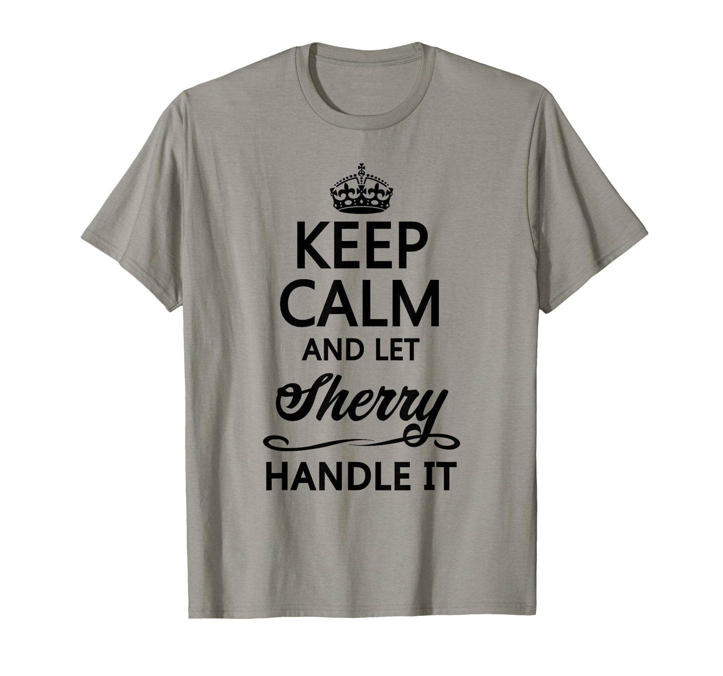 KEEP CALM and let SHERRY Handle It | Funny Name Gift - T-Shirt