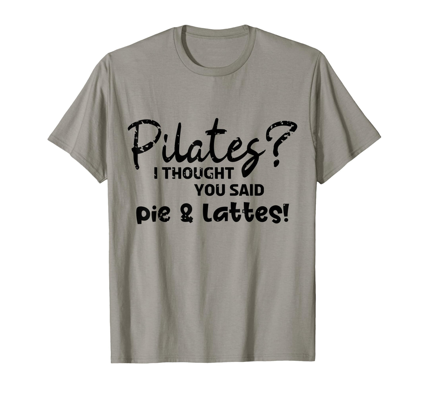 Pilates I Thought You Said Pie And Lattes Gym Junkies Funny T-Shirt