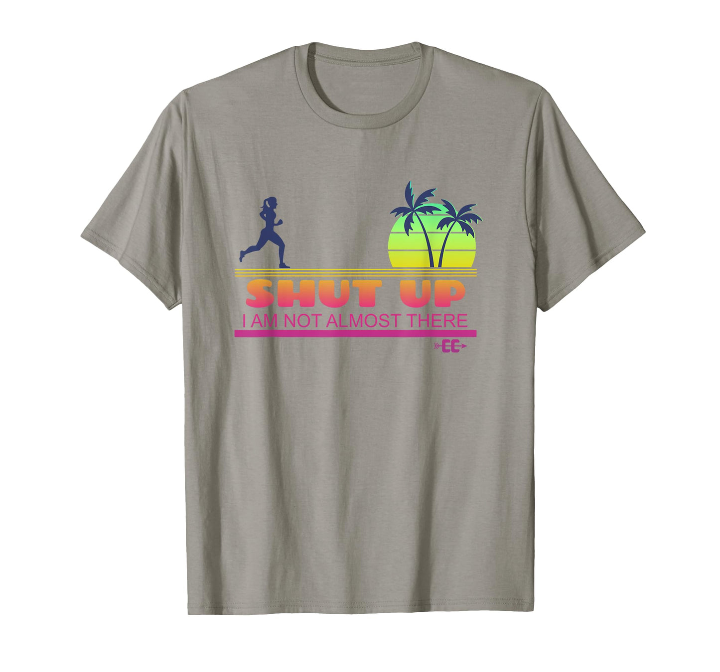 Shut Up I Am Not Almost There Cross Country Running T-Shirt