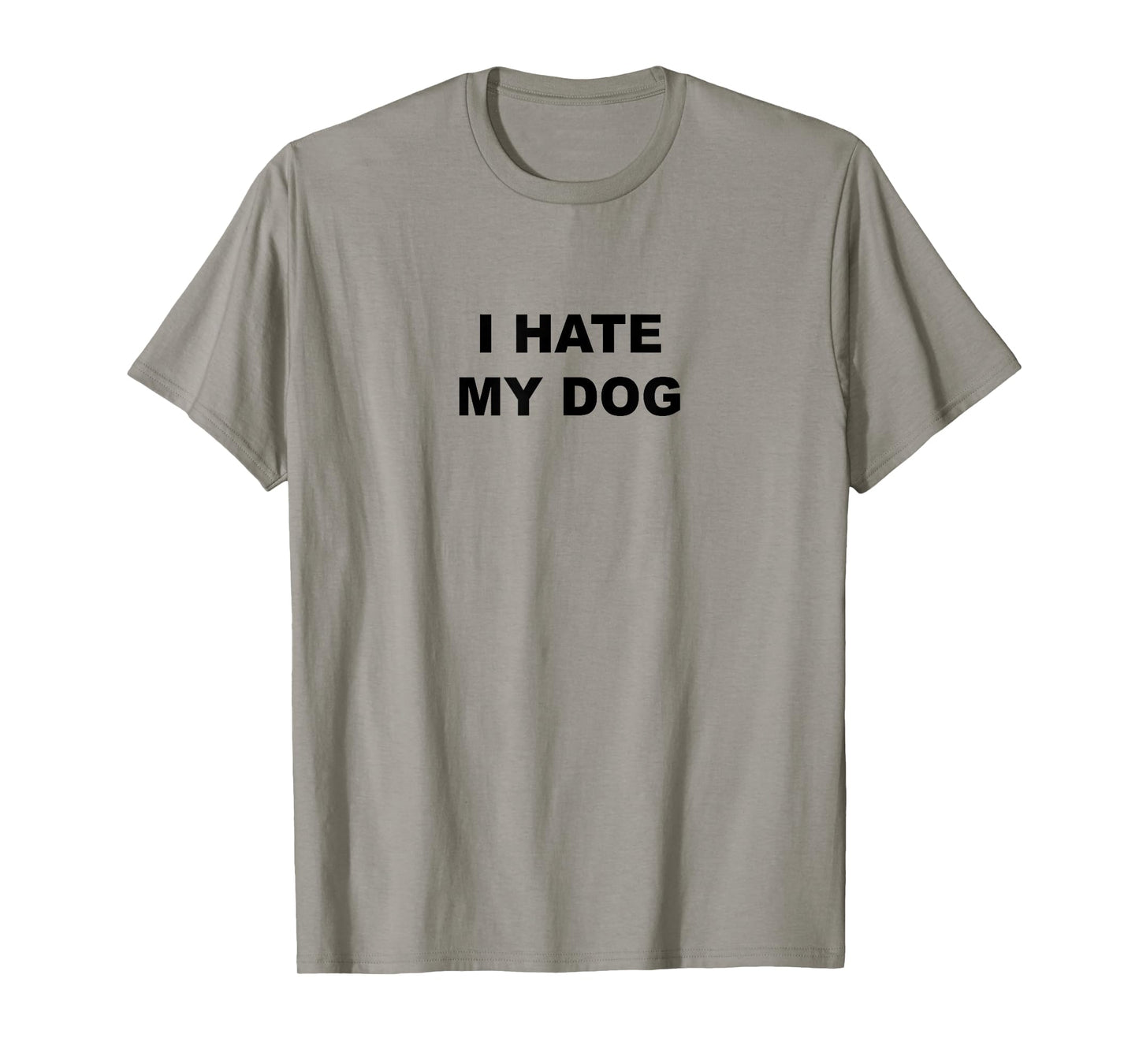 Top That Says - I HATE MY DOG | Funny Anti - My Dog Sucks - Men Women Girls Kids T-Shirt