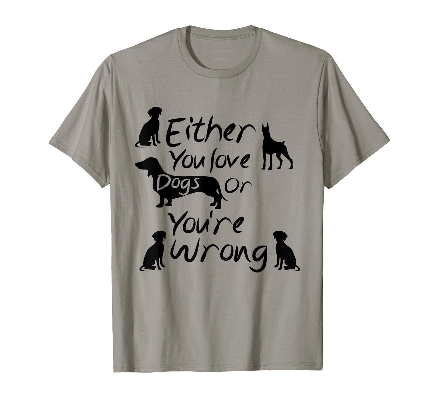 Dog Lovers Quote Either You Love Dogs Or You're Wrong Dogs T-Shirt for Men Women