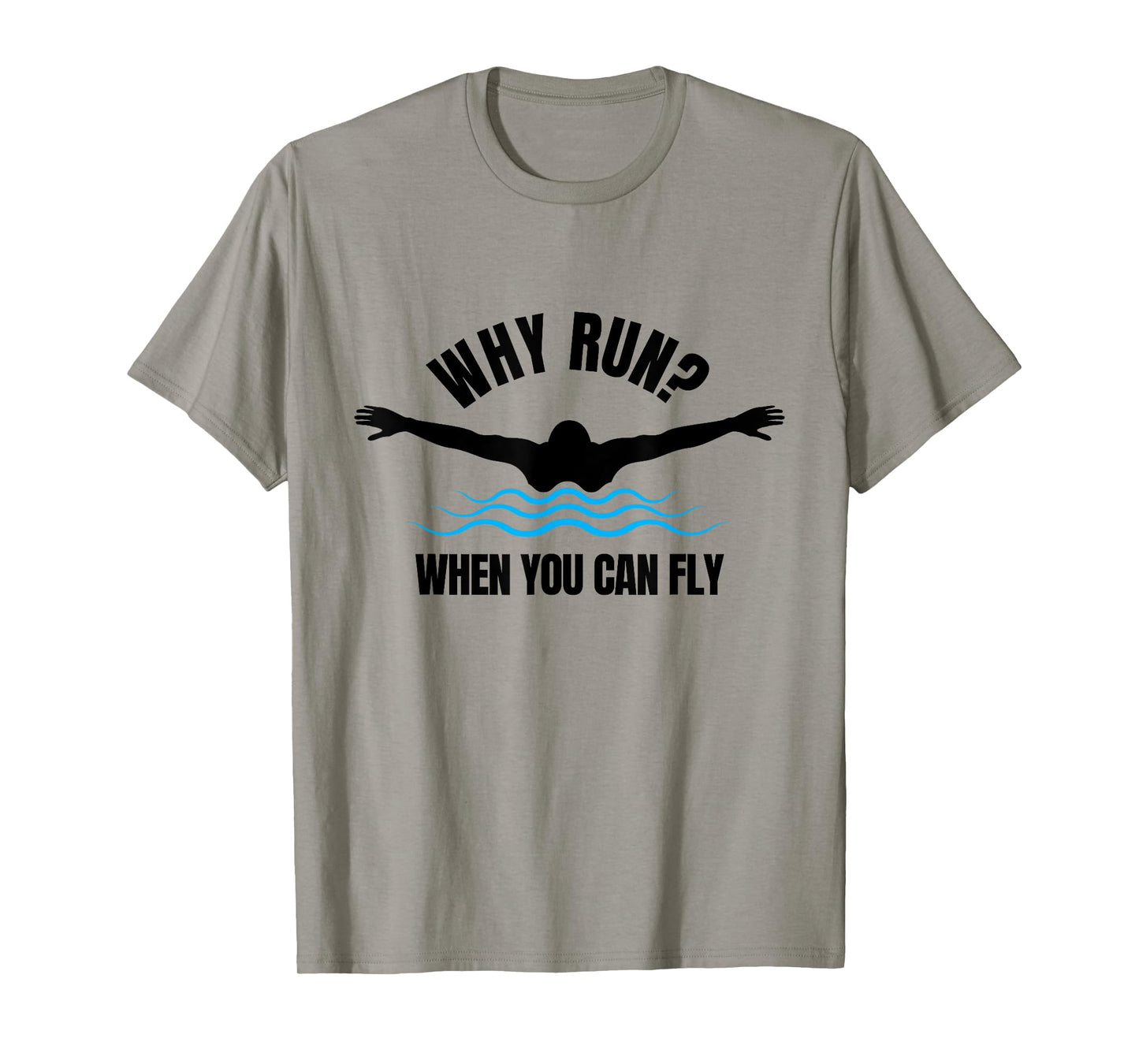 Why Run? When You Can Fly Funny Swimming T-Shirt T-Shirt