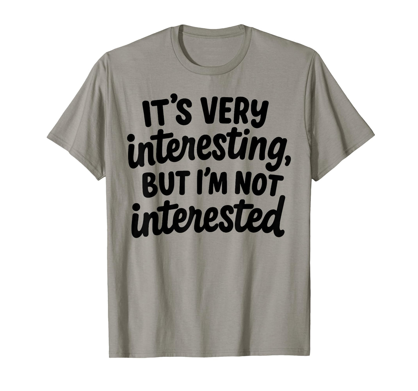 It's Very Interesting But I'm Not Interested T-Shirt