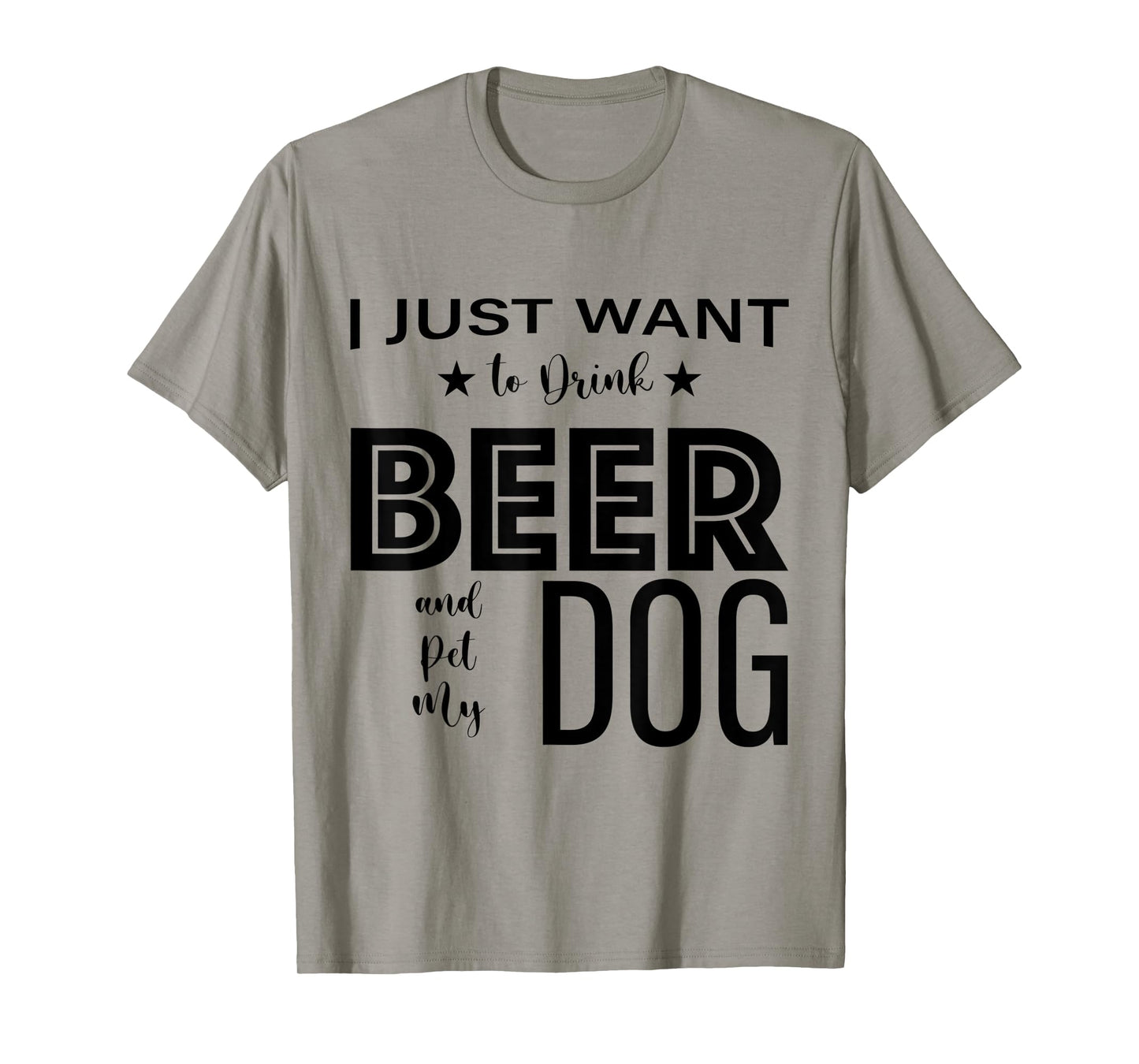 I Just Want to Drink Beer and Pet my Dog, Funny Dog Lover D T-Shirt