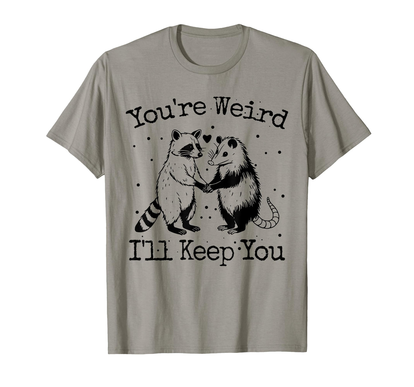 You're Weird I'll Keep You Raccoon Opossum Team Trash Funny T-Shirt