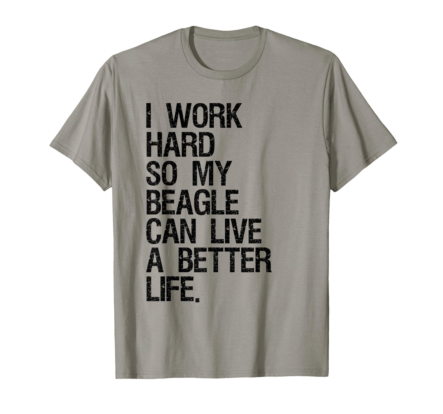 I Work Hard So My Beagle Can Live A Better Life T-Shirt