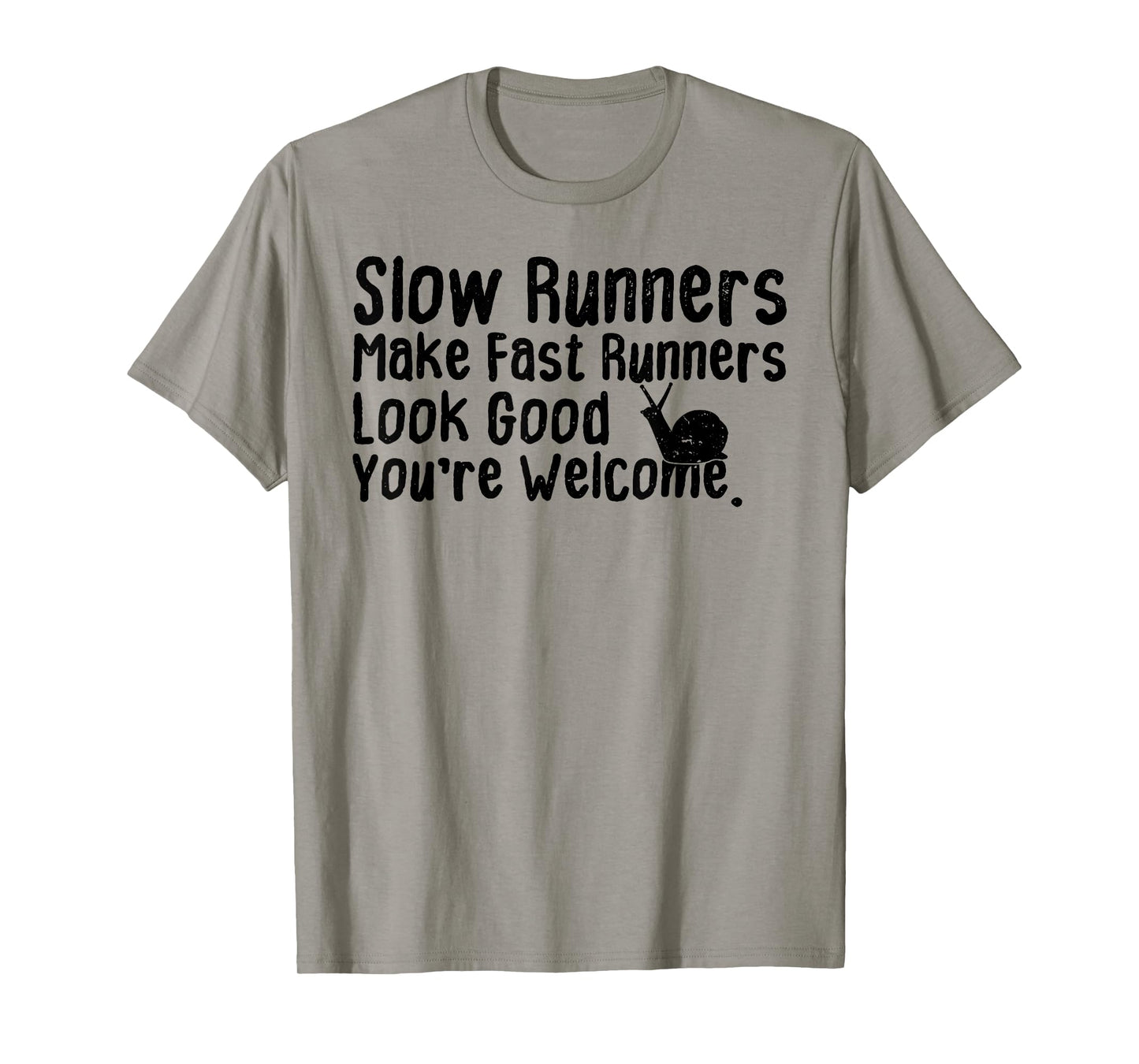 Slow Runners Make Fast Runners Look Good You're Welcome Say T-Shirt