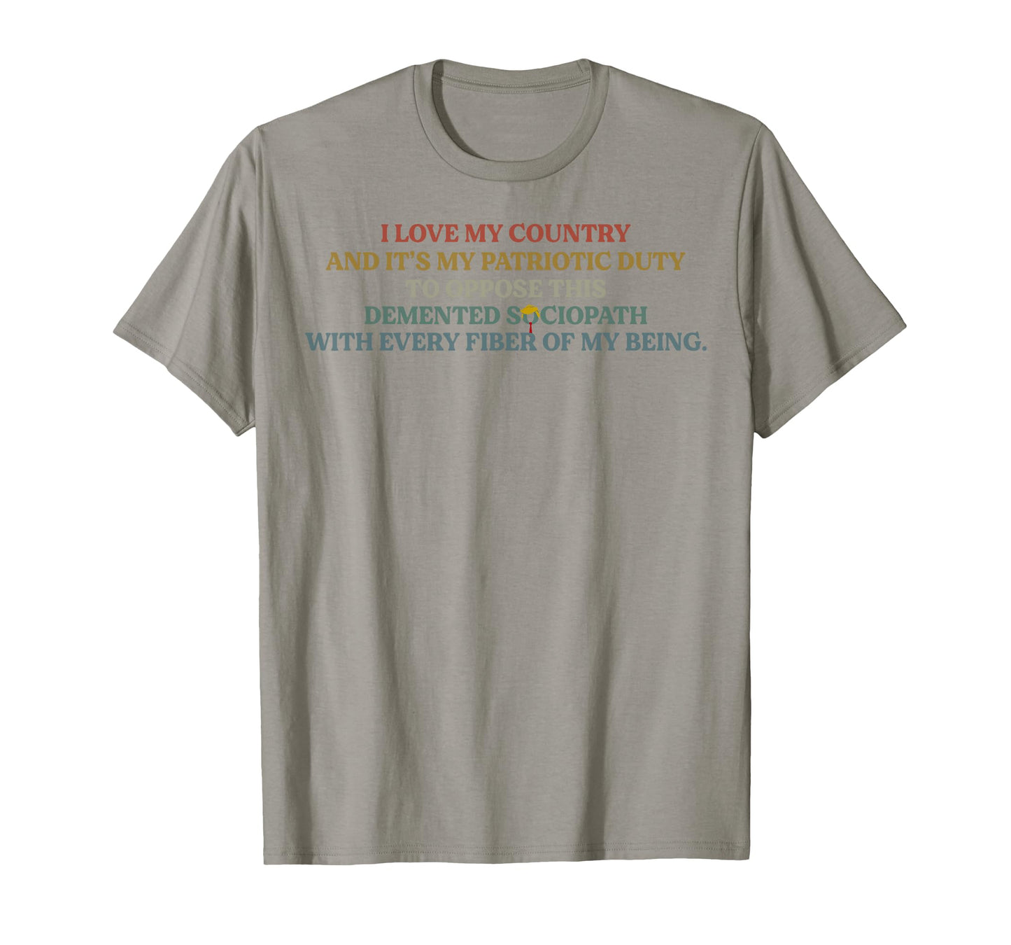 I Love My Country And My Patriotic Duty To Oppose T-Shirt