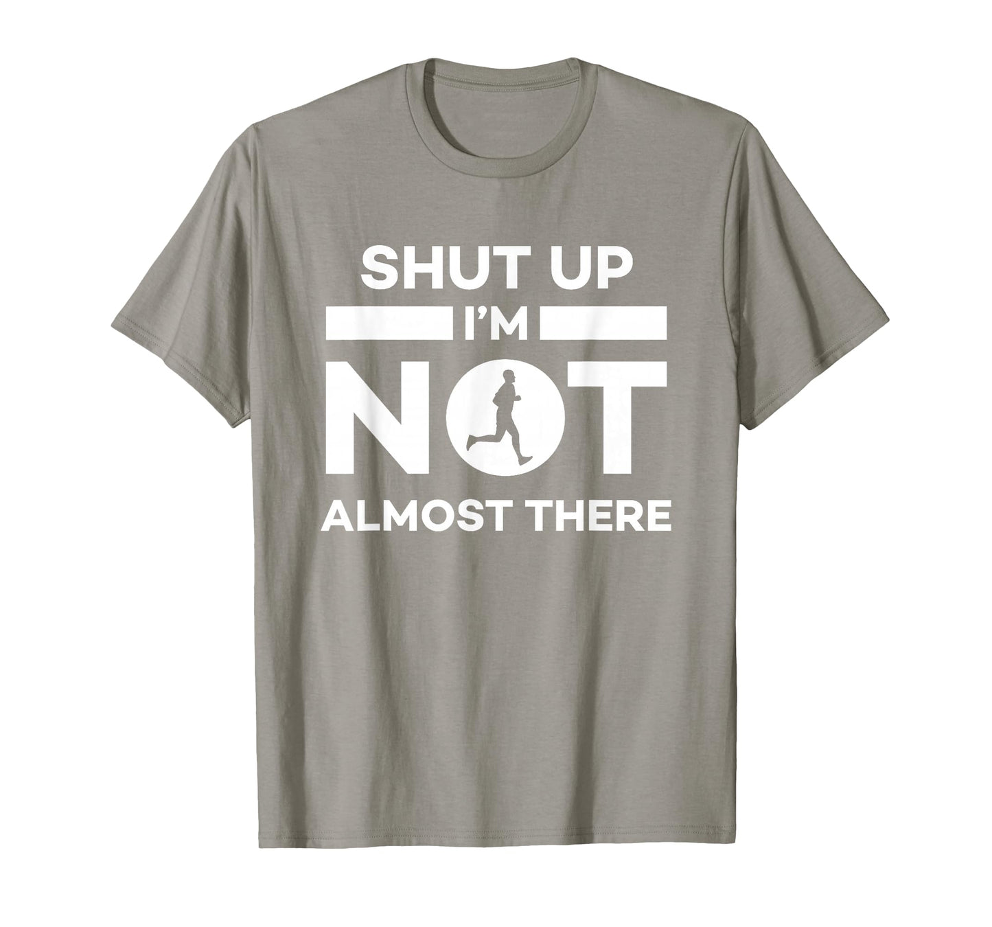 Shut Up I'm Not Almost There Running T-Shirt