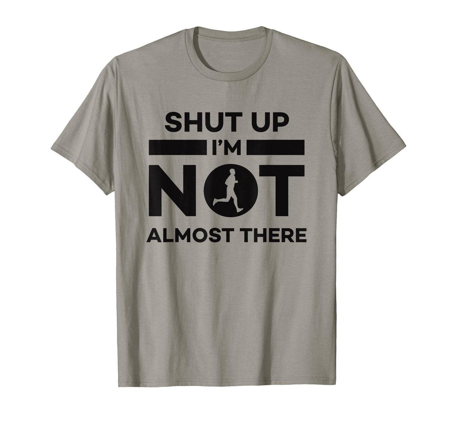 Sarcastic Funny Running - Shut Up I'm Not Almost There T-Shirt
