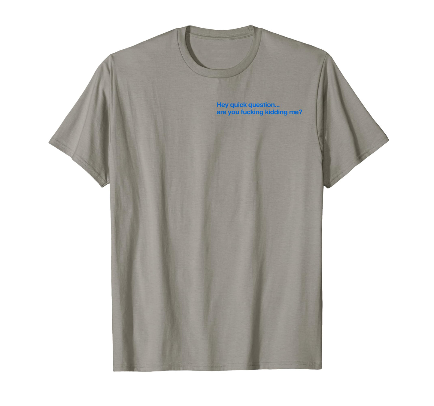 Hey Quick Question are You Fcking Kidding Me Funny T-Shirt