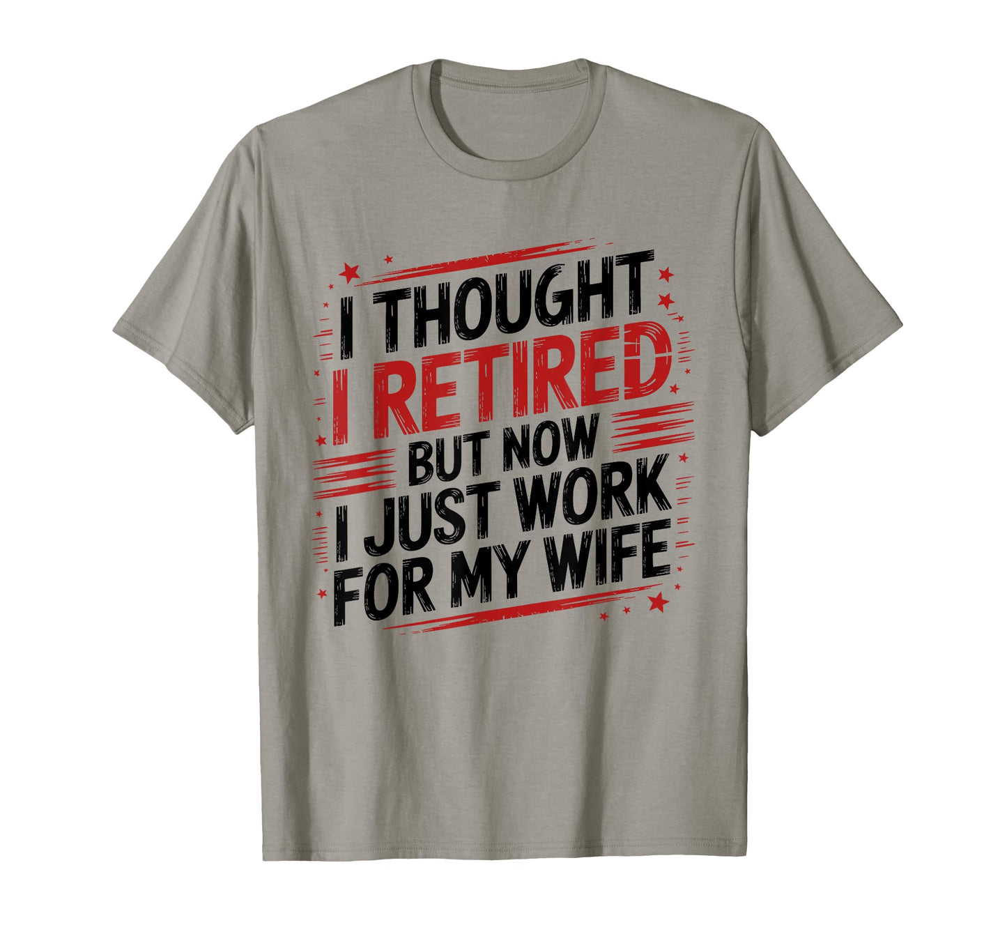 I Thought I Retired Now I Work for My Wife Funny Quote T-Shirt