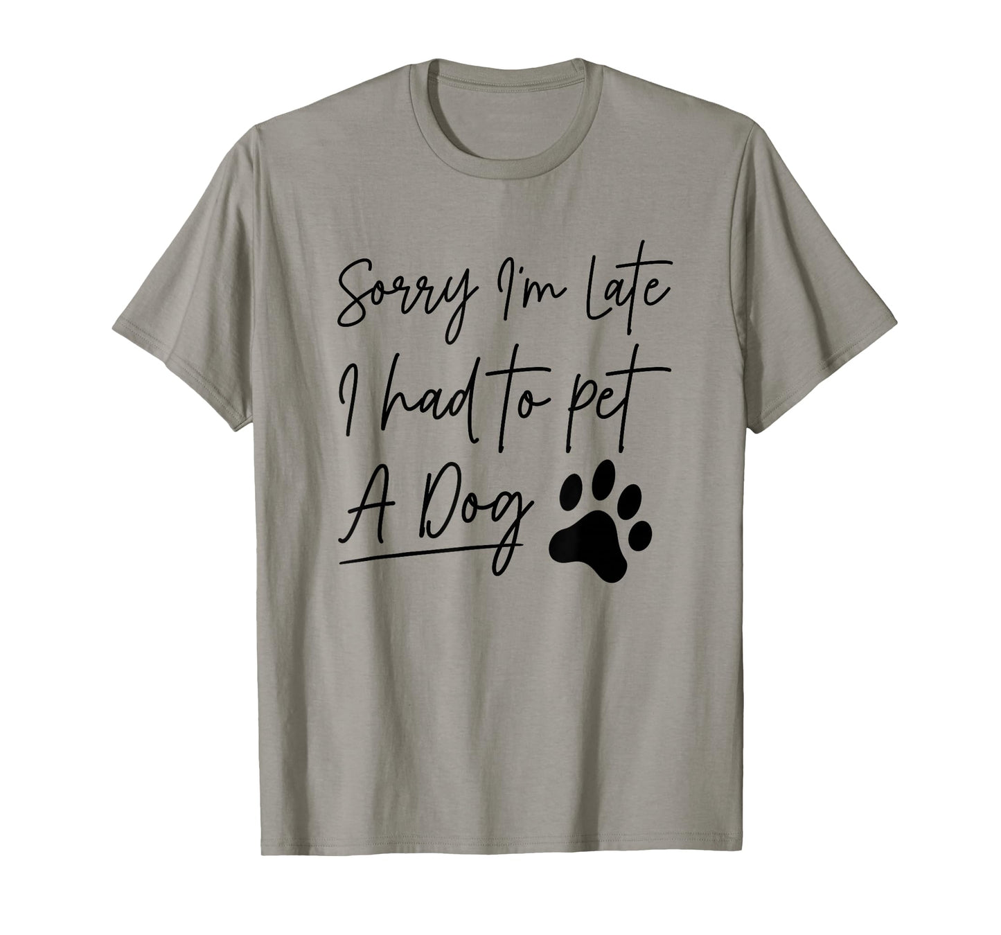 Sorry I'm Late I Had To Pet A Dog Funny Dog Lover T-Shirt