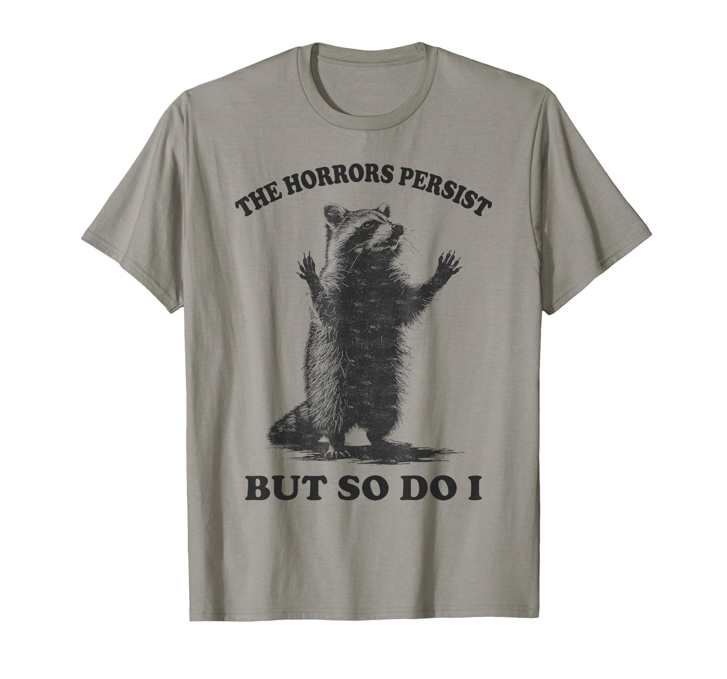 The Horrors Persist But So Do I Raccoon Meme Funny Men Women T-Shirt