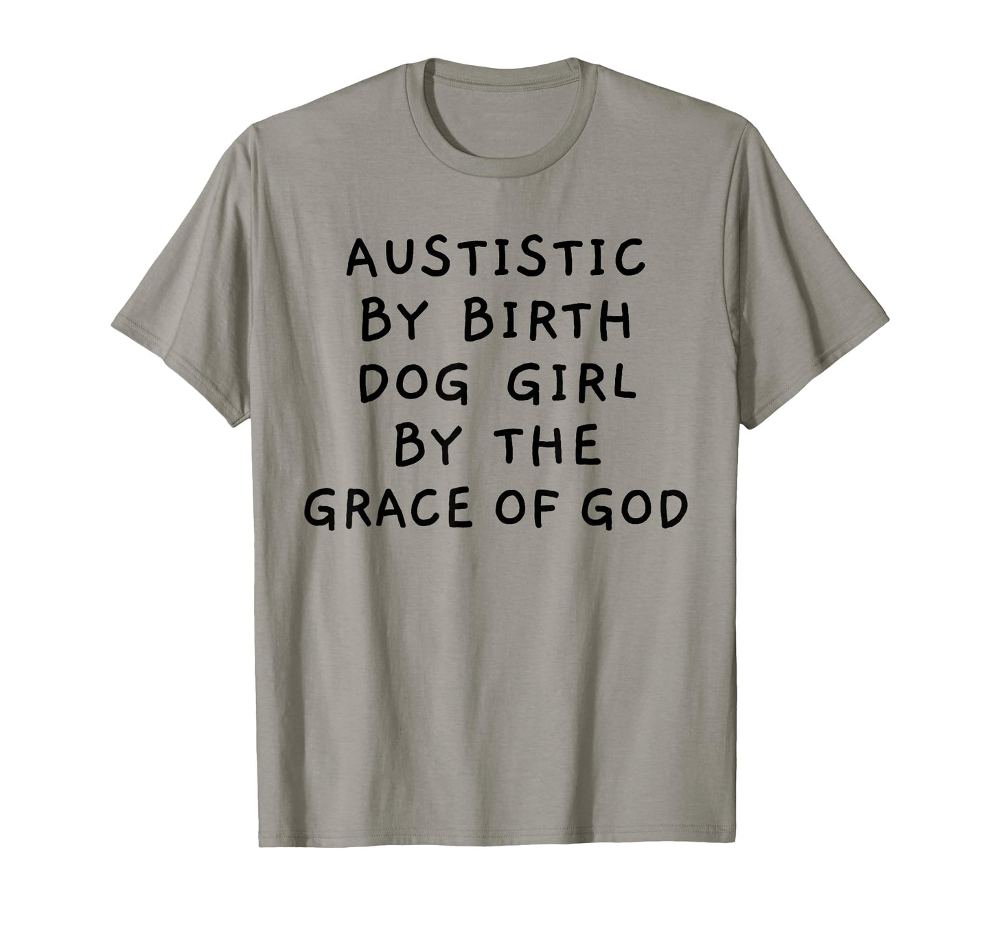 Autistic By Birth Dog Girl By the Grace of God Funny Sarcasm T-Shirt